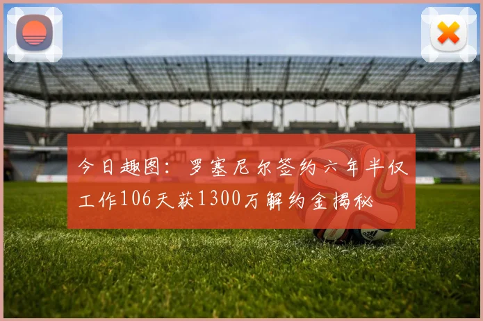 今日趣图：罗塞尼尔签约六年半仅工作106天获1300万解约金揭秘